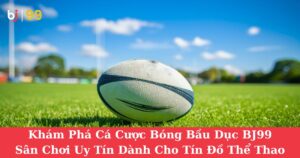 Khám Phá Cá Cược Bóng Bầu Dục BJ99| Sân Chơi Uy Tín Dành Cho Tín Đồ Thể Thao